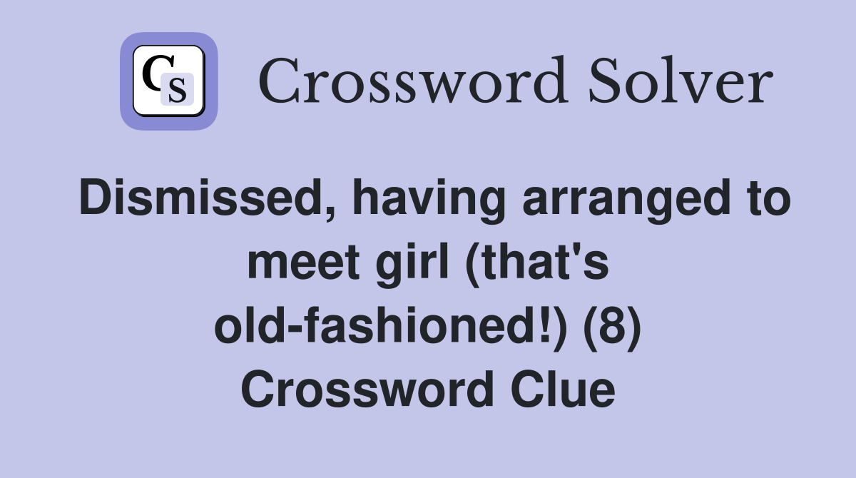 Dismissed, having arranged to meet girl (that's oldfashioned!) (8